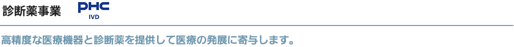 診断薬事業 PHC IVD 高精度な医療機器と診断薬を提供して医療の発展に寄与します。