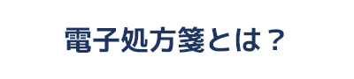 電子処方箋とは？