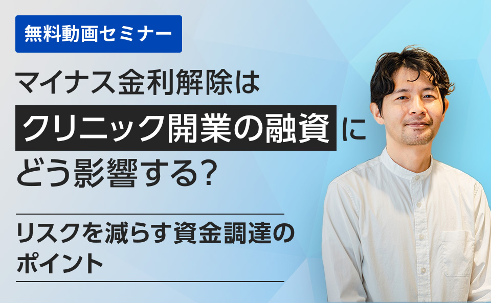 マイナス金利解除はクリニック開業の融資にどう影響する？～リスクを減らす資金調達のポイント～