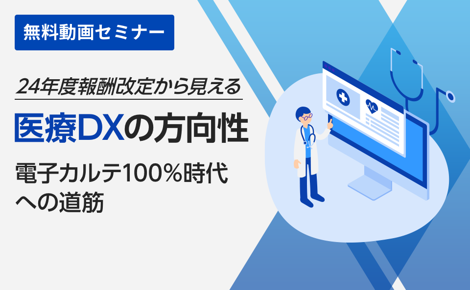 24年度報酬改定から見える医療DXの方向性～電子カルテ100％時代への道筋～