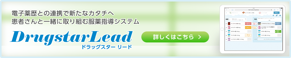 電子薬歴との連携で新たなカタチへ患者さんと一緒に取り組む服薬指導システム DrugstarLead ドラッグスター リード